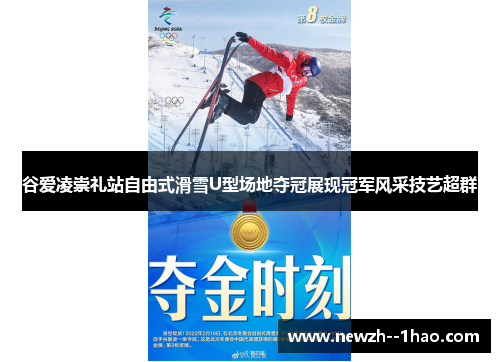 谷爱凌崇礼站自由式滑雪U型场地夺冠展现冠军风采技艺超群