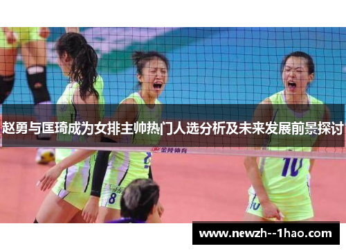 赵勇与匡琦成为女排主帅热门人选分析及未来发展前景探讨