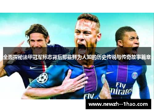 全面探秘法甲冠军标志背后那些鲜为人知的历史传说与传奇故事篇章