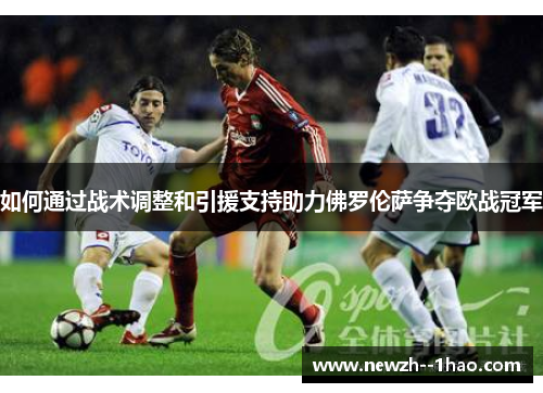 如何通过战术调整和引援支持助力佛罗伦萨争夺欧战冠军