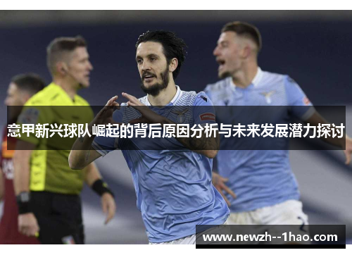 意甲新兴球队崛起的背后原因分析与未来发展潜力探讨