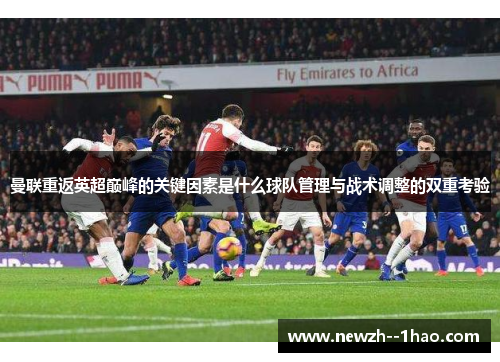曼联重返英超巅峰的关键因素是什么球队管理与战术调整的双重考验