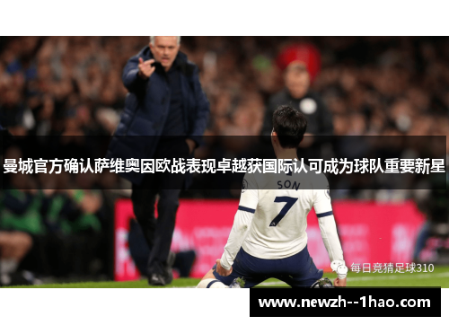 曼城官方确认萨维奥因欧战表现卓越获国际认可成为球队重要新星