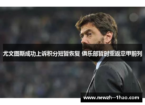 尤文图斯成功上诉积分短暂恢复 俱乐部暂时重返意甲前列