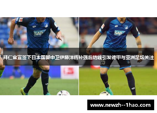 拜仁官宣签下日本国脚中卫伊藤洋辉补强后防线引发德甲与亚洲足坛关注
